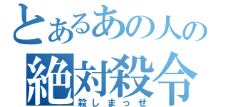 とあるあの人の絶対殺令（殺しまっせ）