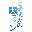 とある楽天の大ファン（）