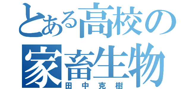 とある高校の家畜生物（田中克樹）