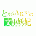 とあるＡＫＢ４８の文車妖妃（渡辺麻友）