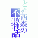 とある西森の不敗神話（フルパワー）