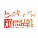 とあるキャリアの通信混雑（トラフィックジャム）