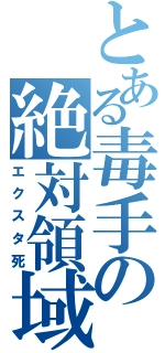 とある毒手の絶対領域（エクスタ死）