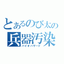 とあるのび太の兵器汚染（バイオハザード）