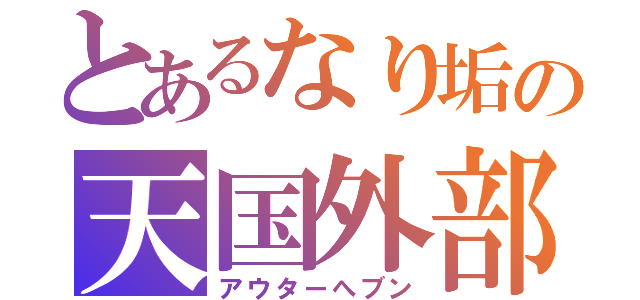 とあるなり垢の天国外部（アウターへブン）