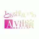 とある淫乱主婦のＡＶ出演（野原みさえ）