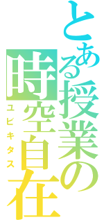 とある授業の時空自在（ユビキタス）