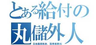 とある給付の丸儲外人（日本国税免除、医療費無料）