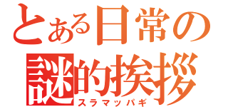 とある日常の謎的挨拶（スラマッパギ）