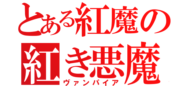 とある紅魔の紅き悪魔（ヴァンパイア）