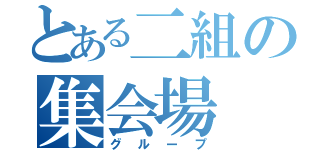 とある二組の集会場（グループ）