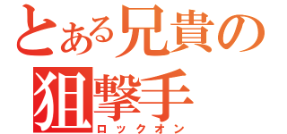 とある兄貴の狙撃手（ロックオン）