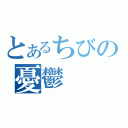 とあるちびの憂鬱（）