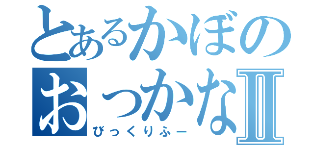 とあるかぼのおっかなⅡ（びっくりふー）