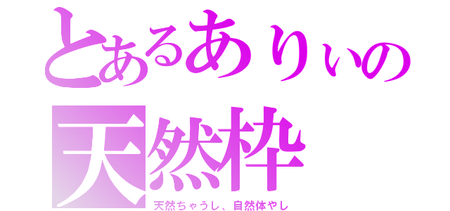 とあるありぃの天然枠（天然ちゃうし、自然体やし）