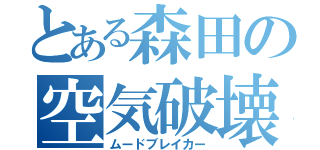 とある森田の空気破壊（ムードブレイカー）