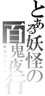 とある妖怪の百鬼夜行（ぬらりひょん）