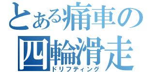 とある痛車の四輪滑走（ドリフティング）