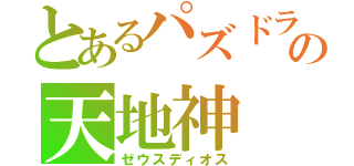 とあるパズドラの天地神（ゼウスディオス）