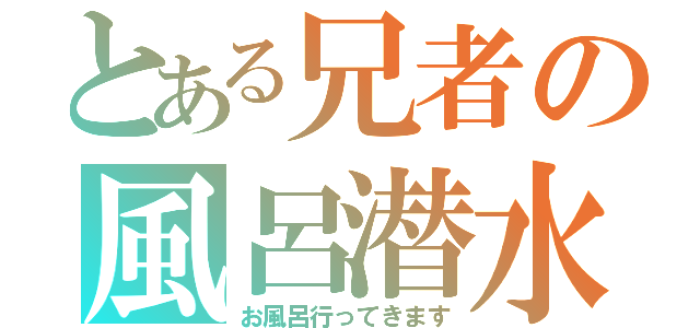 とある兄者の風呂潜水（お風呂行ってきます）