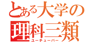 とある大学の理科三類（ユーチューバー）