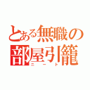 とある無職の部屋引籠（ニート）