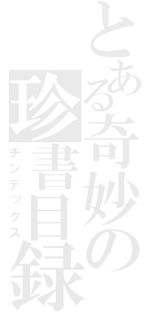 とある奇妙の珍書目録（チンデックス）