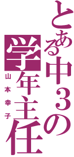 とある中３の学年主任（山本幸子）