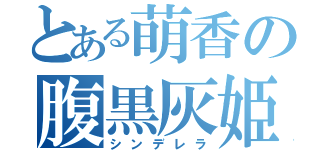 とある萌香の腹黒灰姫（シンデレラ）