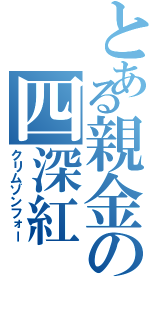 とある親金の四深紅Ⅱ（クリムゾンフォー）