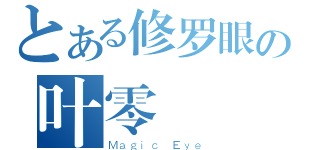 とある修罗眼の叶零（Ｍａｇｉｃ Ｅｙｅ）