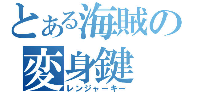 とある海賊の変身鍵（レンジャーキー）