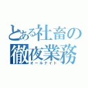 とある社畜の徹夜業務（オールナイト）