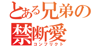 とある兄弟の禁断愛（コンフリクト）