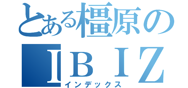 とある橿原のＩＢＩＺＡ（インデックス）