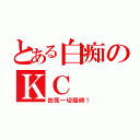 とある白痴のＫＣ（拍死一切阻碍！）