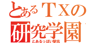 とあるＴＸの研究学園駅（とあるっぽい駅名）