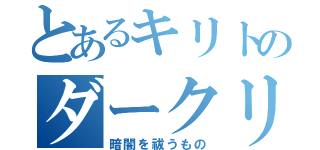 とあるキリトのダークリパルサー（暗闇を祓うもの）