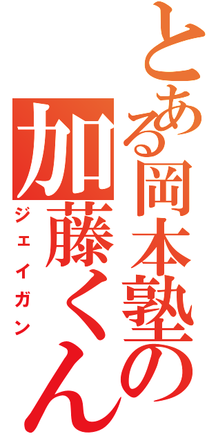 とある岡本塾の加藤くん（ジェイガン）