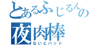 とあるふじるんの夜肉棒（ないとバット）