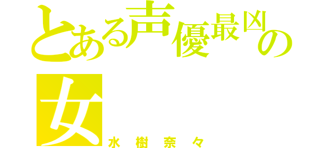 とある声優最凶の女（水樹奈々）