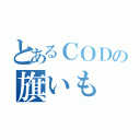 とあるＣＯＤの旗いも（）