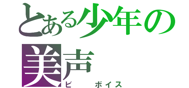 とある少年の美声（ビ　　ボイス）