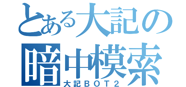 とある大記の暗中模索（大記ＢＯＴ２）