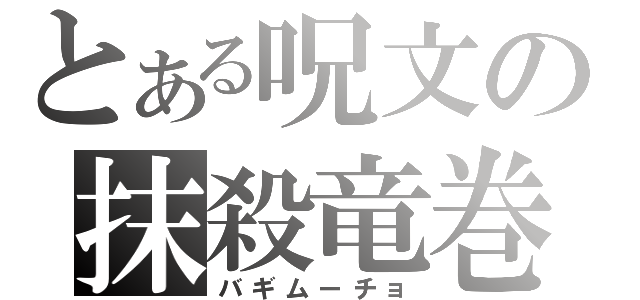 とある呪文の抹殺竜巻（バギムーチョ）