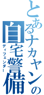 とあるナカヤンの自宅警備（ディフェンダー）