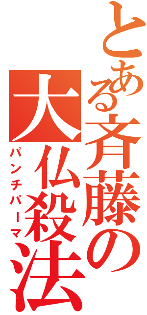 とある斉藤の大仏殺法（パンチパーマ）