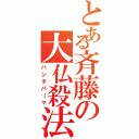 とある斉藤の大仏殺法（パンチパーマ）