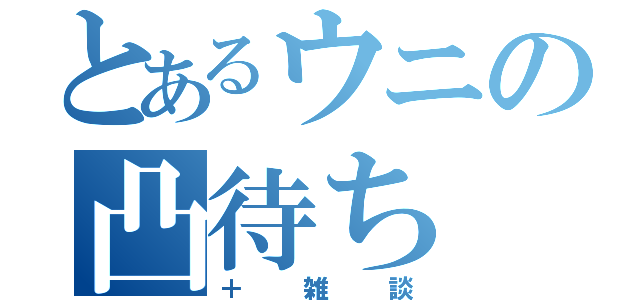 とあるウニの凸待ち（＋雑談）