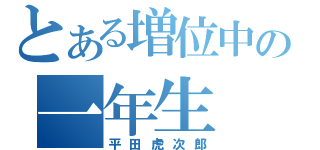 とある増位中の一年生（平田虎次郎）